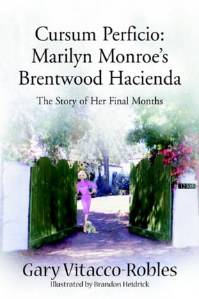 Cursum Perficio Marilyn Monroes Brentwood Hacienda The Story of Her Final Months