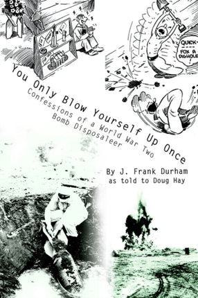 You Only Blow Yourself Up Once Confessions of a World War Two Bomb Disposaleer