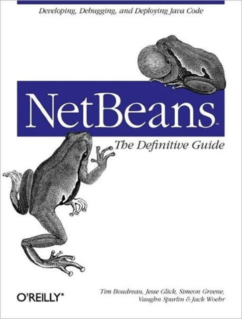 NetBeans: The Definitive Guide: Developing, Debugging & Deploying Java Code