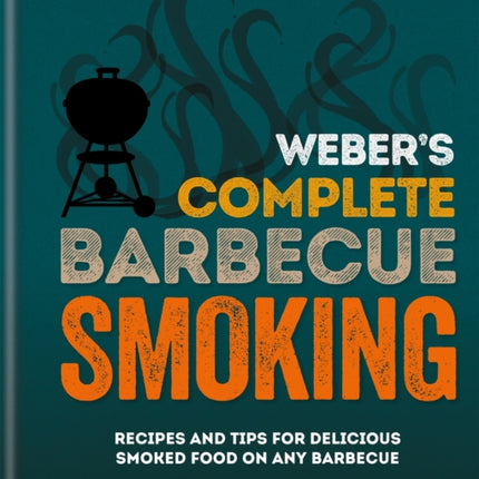 Weber's Complete BBQ Smoking: Recipes and tips for delicious smoked food on any barbecue