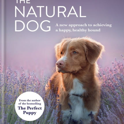 The Natural Dog: A New Approach to Achieving a Happy, Healthy Hound