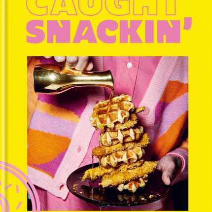 Caught Snackin': 100 recipes. Simple. Fast. Flavoursome.