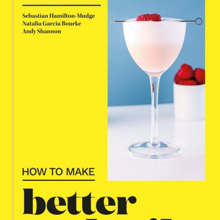 How to Make Better Cocktails: Cocktail techniques, pro-tips and recipes