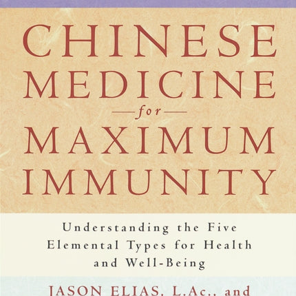 Chinese Medicine for Maximum Immunity Understanding the Five Elemental Types for Health and WellBeing