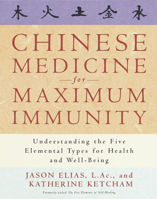 Chinese Medicine for Maximum Immunity Understanding the Five Elemental Types for Health and WellBeing