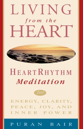 Living from the Heart Heart Rhythm Meditation for Energy Clarity Peace Joy and Inner Power