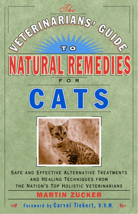 Veterinarians Guide to Natural Remedies for Cats Safe and Effective Alternative Treatments and Healing Techniques from the Nations Top Holistic Veterinarians