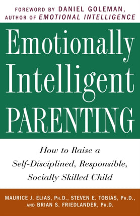 Emotionally Intelligent Parenting: How to Raise a Self-Disciplined, Responsible, Socially Skilled Child