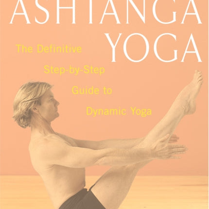 Ashtanga Yoga: The Definitive Step-by-Step Guide to Dynamic Yoga