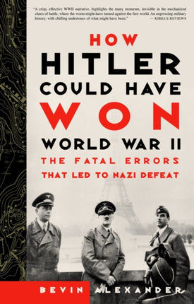 How Hitler Could Have Won World War II The Fatal Errors That Led to Nazi Defeat