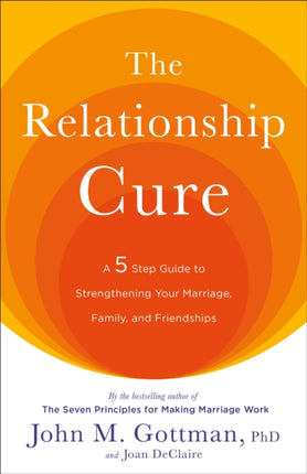 The Relationship Cure: A 5 Step Guide to Strengthening Your Marriage, Family, and Friendships