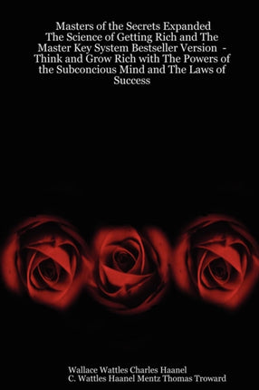 Masters of the Secrets Expanded  The Science of Getting Rich and the Master Key System Bestseller Version  Think and Grow Rich with the Powers of Th