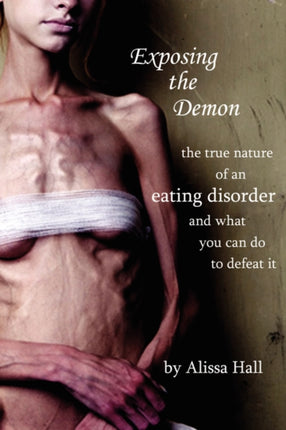Exposing the Demon the true nature of an eating disorder and what you can do to defeat it