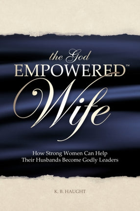 God Empowered Wife How Strong Women Can Help Their Husbands Become Godly Leaders