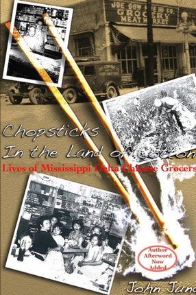 Chopsticks in the Land of Cotton Lives of Mississippi Delta Chinese Grocers