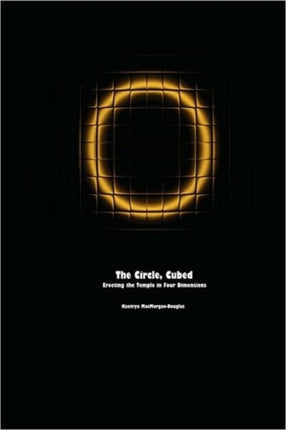 The Circle Cubed Erecting the Temple in Four Dimensions