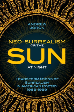 NeoSurrealism Or The Sun At Night Transformations of Surrealism in American Poetry 19661999