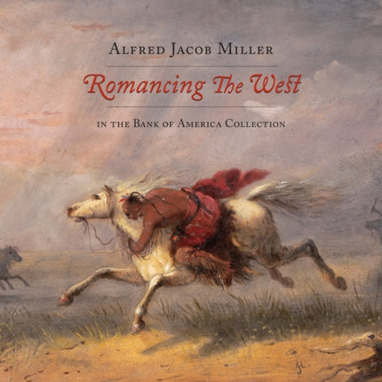 Romancing the West: Alfred Jacob Miller in the Bank of America Collection