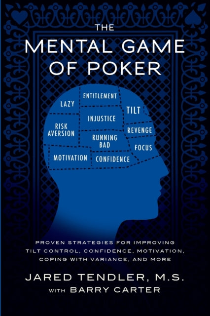 The Mental Game of Poker Proven Strategies for Improving Tilt Control Confidence Motivation Coping with Variance and More