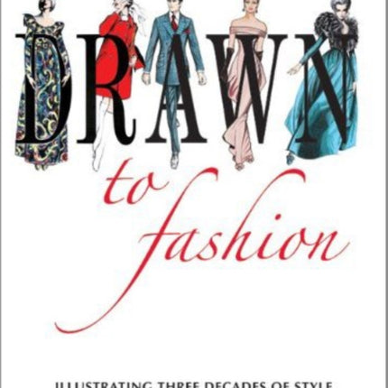 Drawn to Fashion: Illustrating Three Decades of Style