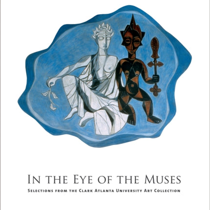 In the Eye of the Muses: Selections from the Clark Atlanta University Art Collection