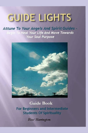 Guide Lights  Attune to Your Angels And Spirit Guides  Begin To Heal Your Life And Move Toward Your Soul Purpose