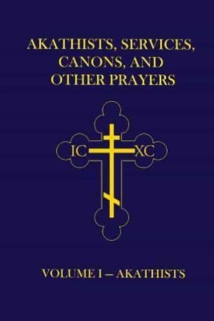 Akathists Services Canons and Other Prayers  Volume I Volume 1
