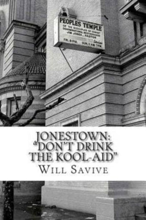 Jonestown Dont Drink the KoolAid The complete story behind the mysterious Jim Jones  his exodus to Guyana