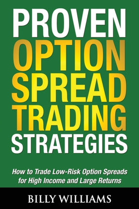 Proven Option Spread Trading Strategies How to Trade LowRisk Option Spreads for High Income and Large Returns