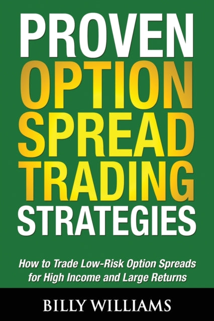 Proven Option Spread Trading Strategies How to Trade LowRisk Option Spreads for High Income and Large Returns