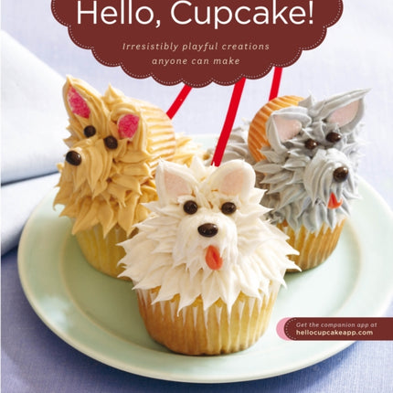 Hello, Cupcake!: Irresistibly Playful Creations Anyone Can Make