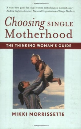 Choosing Single Motherhood The Thinking Womans Guide