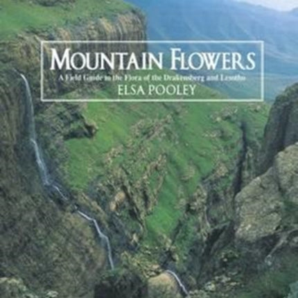 Mountain Flowers: Field Guide to the Flora of the Drakensberg and Lesotho