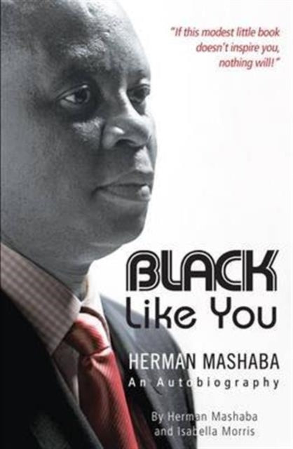 Black like you: Herman Mashaba - an autobiography