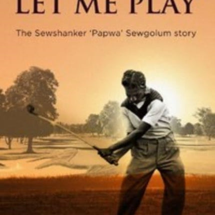 Let Me Play: The Sewshanker ‘Papwa’ Sewgolum Story