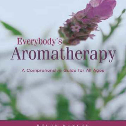 Everybody's Aromatherapy: A Comprehensive Guide for All Ages