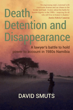 Death Detention and Disappearance A lawyers battle to hold power to account in 1980s Namibia
