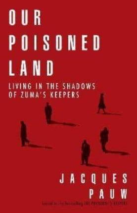 Our Poisoned Land: Living in the Shadows of Zuma’s Keepers