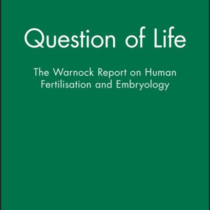 Question of Life: The Warnock Report on Human Fertilisation and Embryology