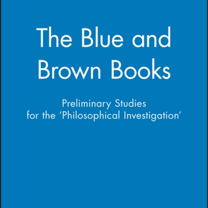 The Blue and Brown Books: Preliminary Studies for the 'Philosophical Investigation'