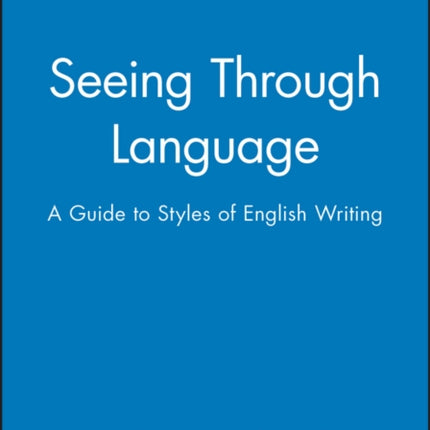 Seeing Through Language: A Guide to Styles of English Writing