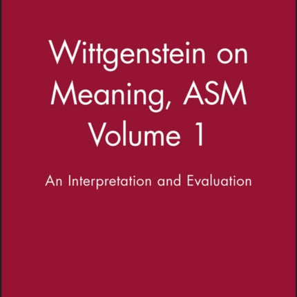 Wittgenstein on Meaning, ASM Volume 1: An Interpretation and Evaluation