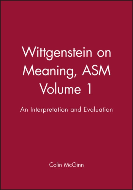 Wittgenstein on Meaning, ASM Volume 1: An Interpretation and Evaluation