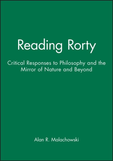 Reading Rorty: Critical Responses to Philosophy and the Mirror of Nature and Beyond