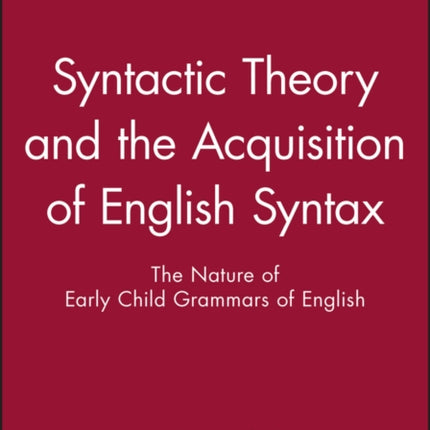 Syntactic Theory and the Acquisition of English Syntax: The Nature of Early Child Grammars of English