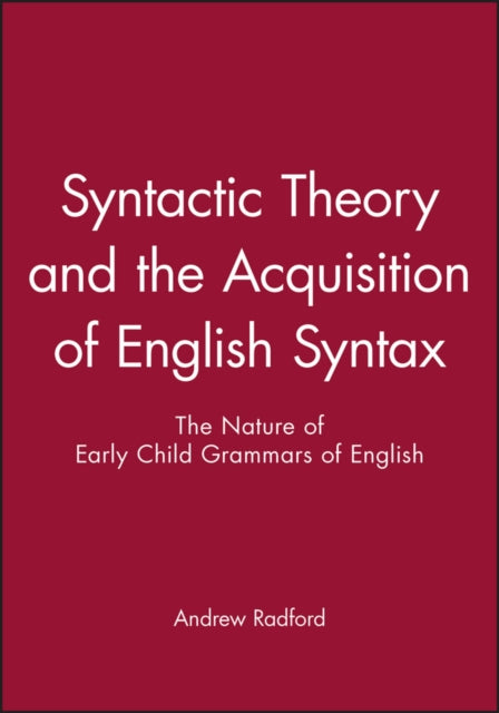 Syntactic Theory and the Acquisition of English Syntax: The Nature of Early Child Grammars of English