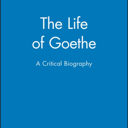 The Life of Goethe: A Critical Biography