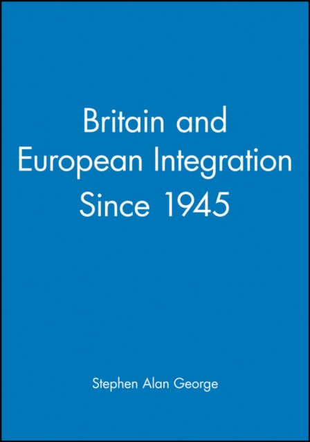 Britain and European Integration Since 1945