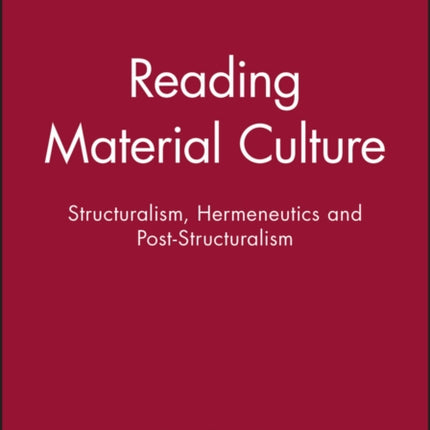 Reading Material Culture: Structuralism, Hermeneutics and Post-Structuralism