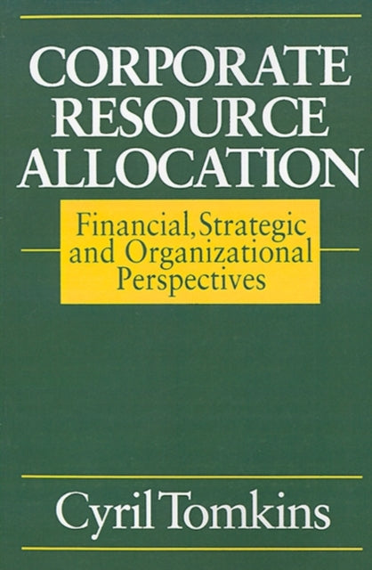 Corporate Resource Allocation: Financial, Strategic and Organizational Perspectives